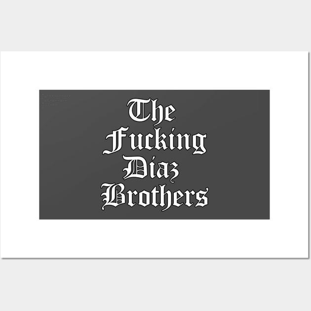 The F'ing Diaz Brothers Wall Art by IRA Productions